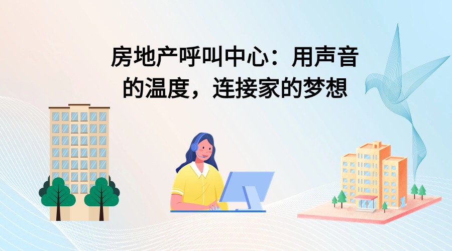 房地产客服中心：用温暖的声音，连接您的家园梦想